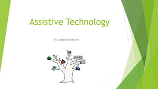 Assistive Technology
By: Jessica Skelton
 