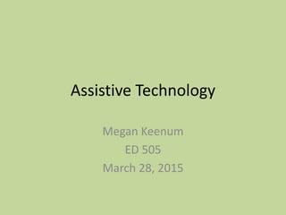 Assistive Technology
Megan Keenum
ED 505
March 28, 2015
 
