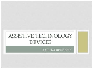 PA U L I N A K O R D O N I S
ASSISTIVE TECHNOLOGY
DEVICES
 
