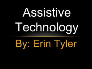 By: Erin Tyler
Assistive
Technology
 