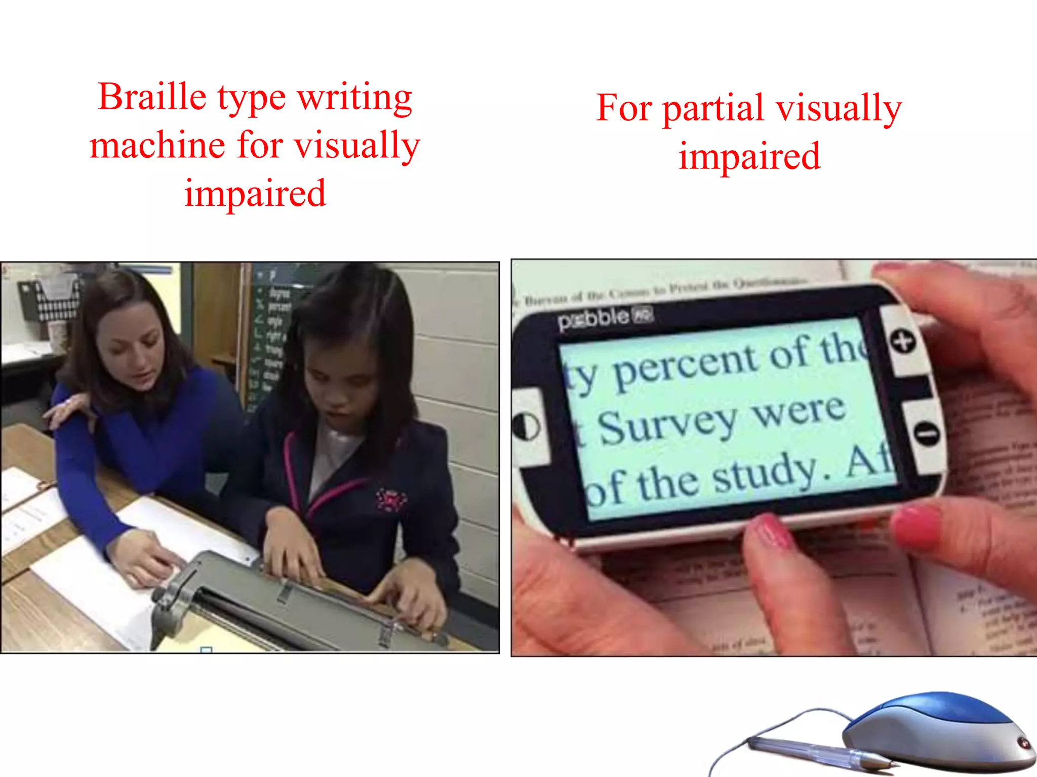 Braille type writing
machine for visually
impaired
For partial visually
impaired
 