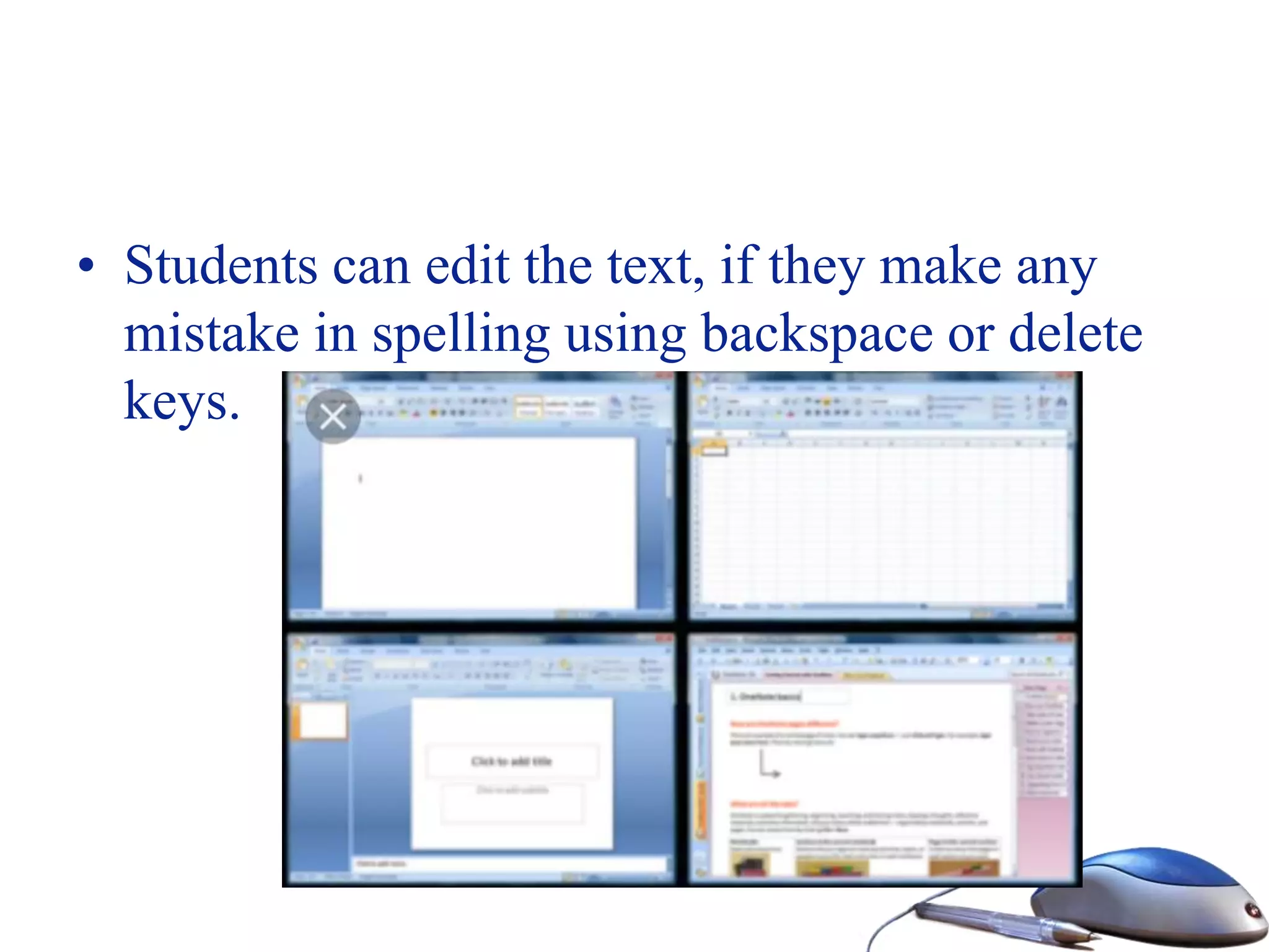 • Students can edit the text, if they make any
mistake in spelling using backspace or delete
keys.
 