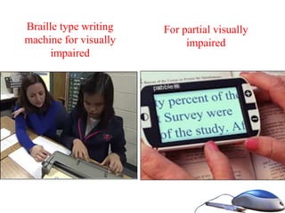 Braille type writing
machine for visually
impaired
For partial visually
impaired
 