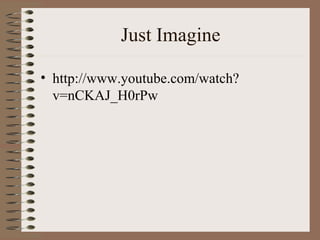 Just Imagine

• http://www.youtube.com/watch?
  v=nCKAJ_H0rPw
 