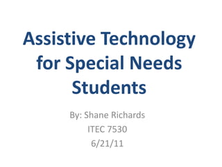 Assistive Technology for Special Needs Students By: Shane Richards ITEC 7530 6/21/11 