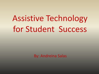 Assistive Technology
for Student Success
By: Andreina Salas

 