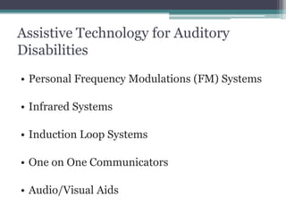 Assistive Technology for Auditory
Disabilities
• Personal Frequency Modulations (FM) Systems

• Infrared Systems

• Induction Loop Systems

• One on One Communicators

• Audio/Visual Aids
 