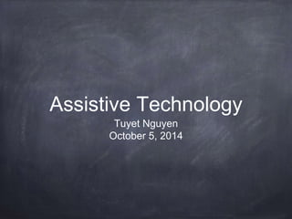 Assistive Technology 
Tuyet Nguyen 
October 5, 2014 
 