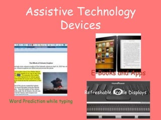Assistive Technology 
Devices 
E-Books and Apps 
Word Prediction while typing 
Refreshable Braille Displays 
 