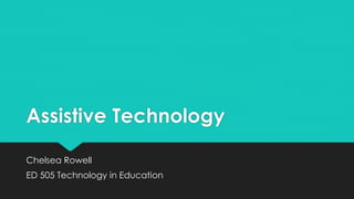 Assistive Technology
Chelsea Rowell
ED 505 Technology in Education
 