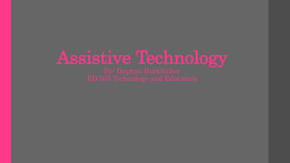 Assistive Technology
By: Daphne Burkhalter
ED 505 Technology and Education
 