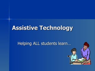 Assistive Technology Helping ALL students learn… 
