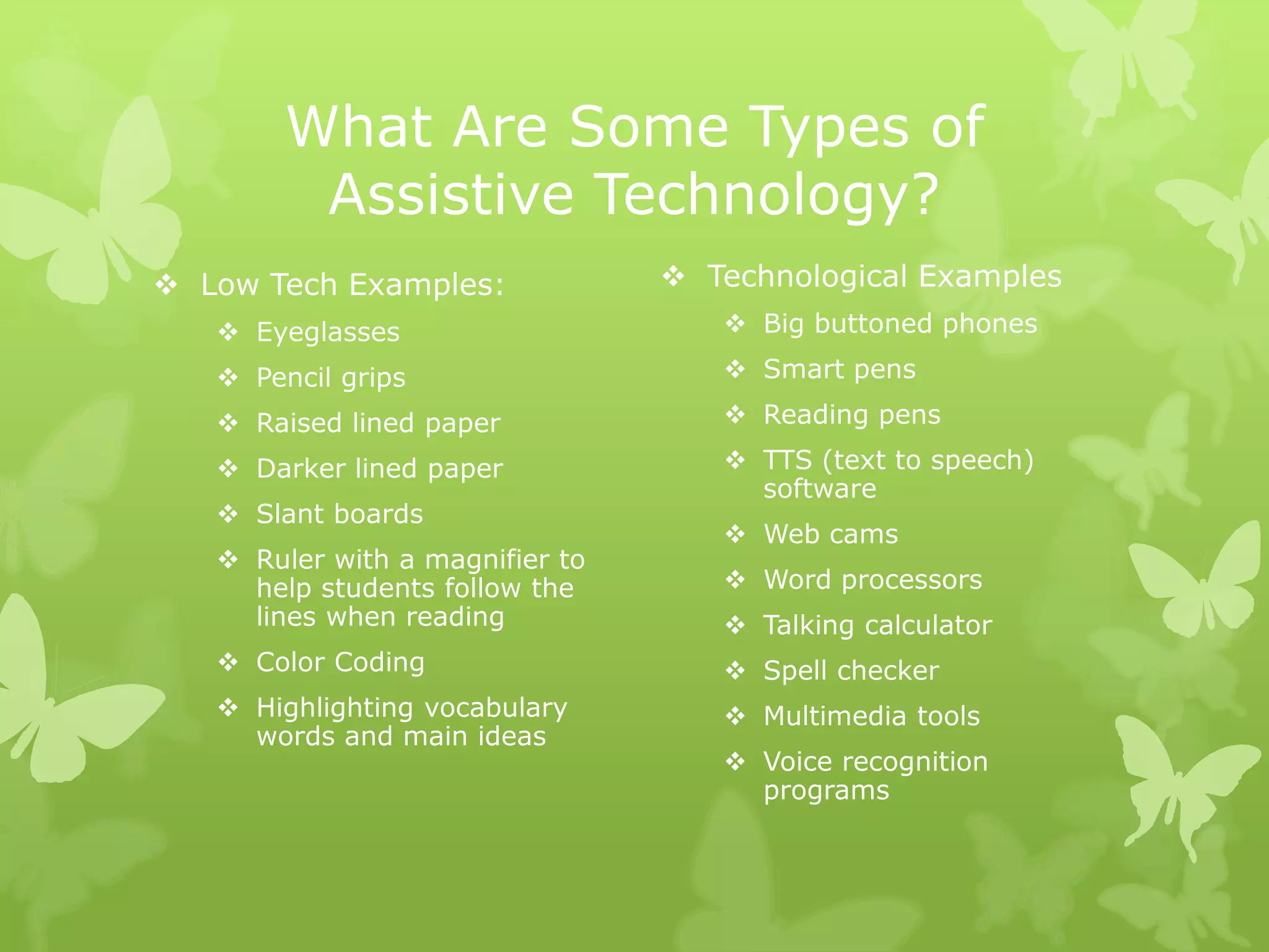 Assistive Technology can help my students meet these goalsWhat is Assistive Technology?Any item, piece of equipment, or product system, whether acquired commercially or off the shelf, modified or customized that is used to increase, maintain, or improve functional capabilities of individuals with disabilities (Pub. L. No. 108-446)