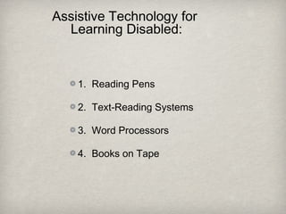 Assistive Technology for
Learning Disabled:
1. Reading Pens
2. Text-Reading Systems
3. Word Processors
4. Books on Tape
 