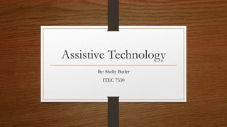 Assistive Technology
By: Shelly Butler
ITEC 7530
 