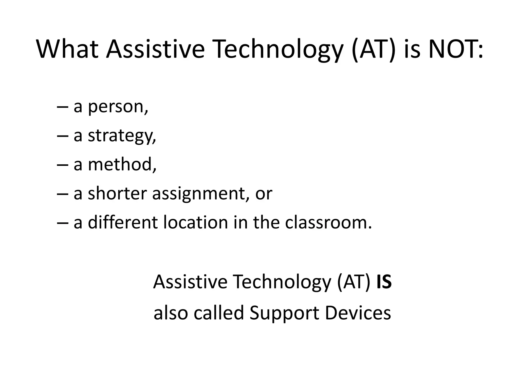 Examples of AccommodationsClassroom PracticesAssistive Technology-Support DevicesReadily availableMay help all studentsAssistive Technology-SpecializedUsually must be ordered or bought for the specific student or disability group