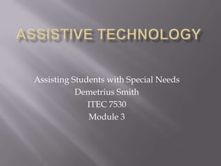 Assistive Technology Assisting Students with Special Needs Demetrius Smith ITEC 7530 Module 3 