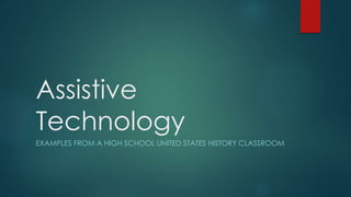 Assistive
Technology
EXAMPLES FROM A HIGH SCHOOL UNITED STATES HISTORY CLASSROOM
 