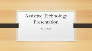 Assistive Technology
Presentation
By: Jen Welch
 