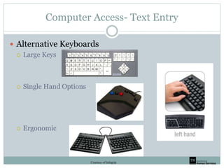 Computer Access- Text Entry
 Alternative Keyboards
 Large Keys
 Single Hand Options
 Ergonomic
Courtesy of Infogrip
 