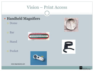 Vision – Print Access
 Handheld Magnifiers
 Dome
 Bar
 Stand
 Pocket
 