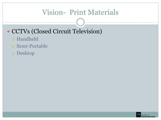 Vision- Print Materials
 CCTVs (Closed Circuit Television)
 Handheld
 Semi-Portable
 Desktop
 