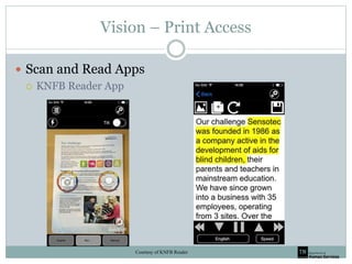 Vision – Print Access
 Scan and Read Apps
 KNFB Reader App
Courtesy of KNFB Reader
 