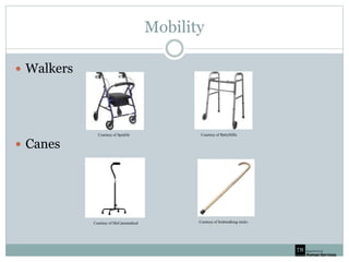 Mobility
 Walkers
 Canes
Courtesy of Spinlife Courtesy of BettyMills
Courtesy of McCansmedical Courtesy of Irishwalking sticks
 