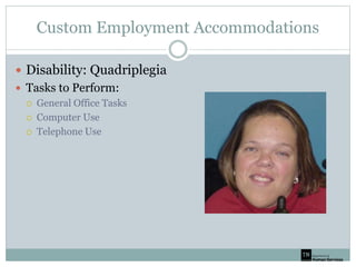 Custom Employment Accommodations
 Disability: Quadriplegia
 Tasks to Perform:
 General Office Tasks
 Computer Use
 Telephone Use
 