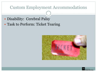 Custom Employment Accommodations
 Disability: Cerebral Palsy
 Task to Perform: Ticket Tearing
 