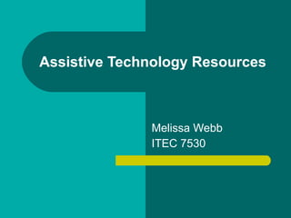 Assistive Technology Resources Melissa Webb ITEC 7530 