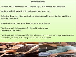 Services include: Evaluation of a child’s needs, including looking at what they do on a daily basis.
