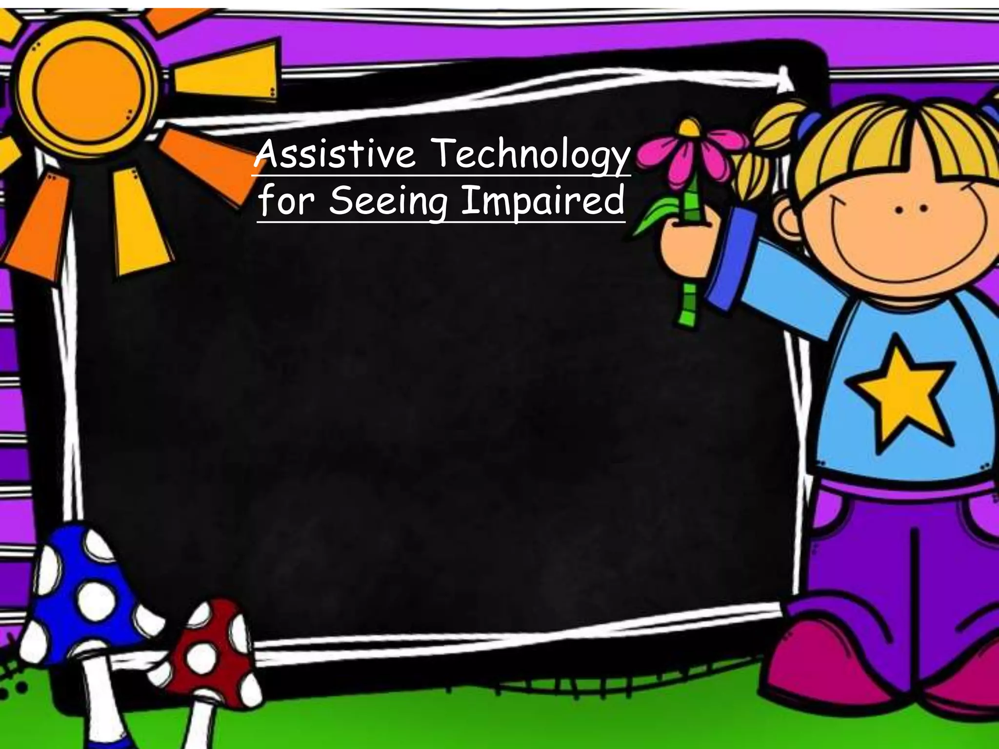 Assistive Technology
for Seeing Impaired
 