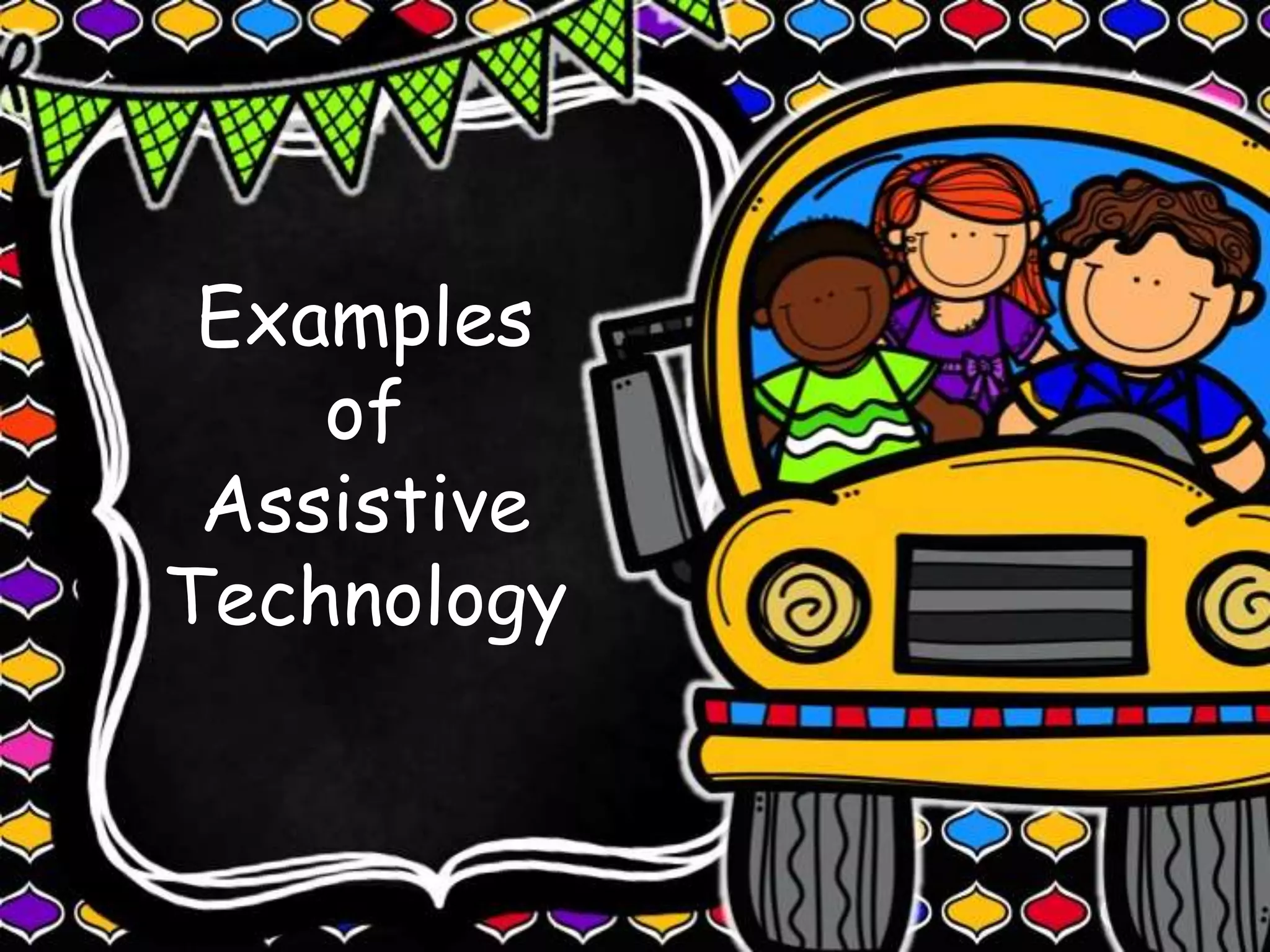 Examples
of
Assistive
Technology
 