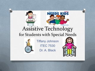 Assistive Technology
for Students with Special Needs
         Tiffany Johnson
            ITEC 7530
           Dr. A. Black
 