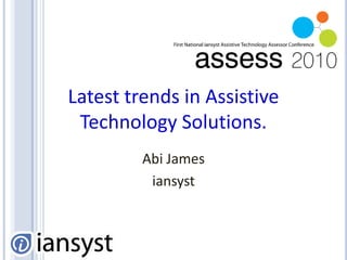 Latest trends in Assistive Technology Solutions. Abi James iansyst 