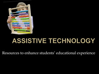 Assistive Technology Resources to enhance students’ educational experience 