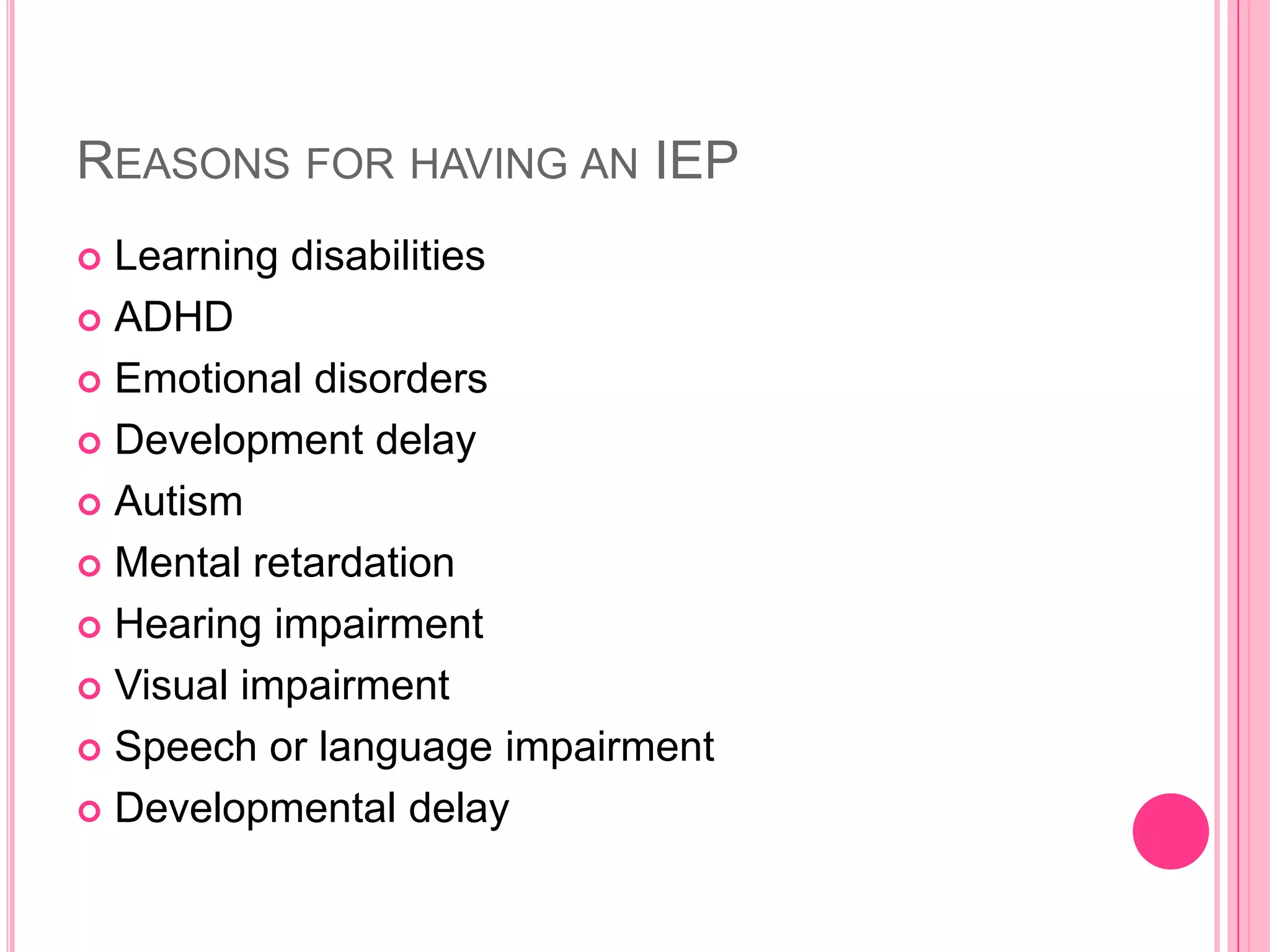 Reasons for having an IEPLearning disabilities	ADHDEmotional disordersDevelopment delayAutismMental retardationHearing impairmentVisual impairmentSpeech or language impairmentDevelopmental delay