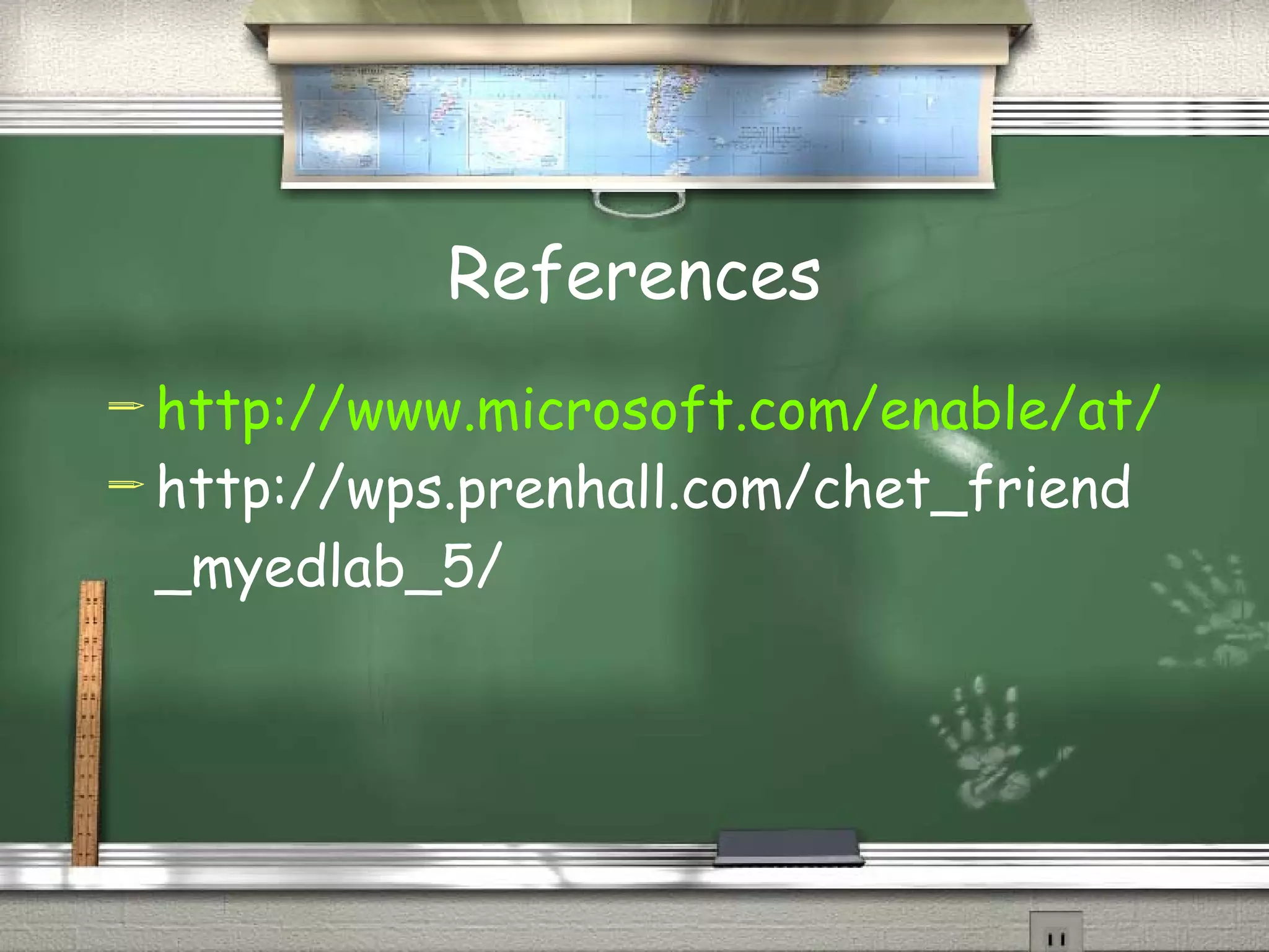 References http://www.microsoft.com/enable/at/types.aspx http://wps.prenhall.com/chet_friend_myedlab_5/ 