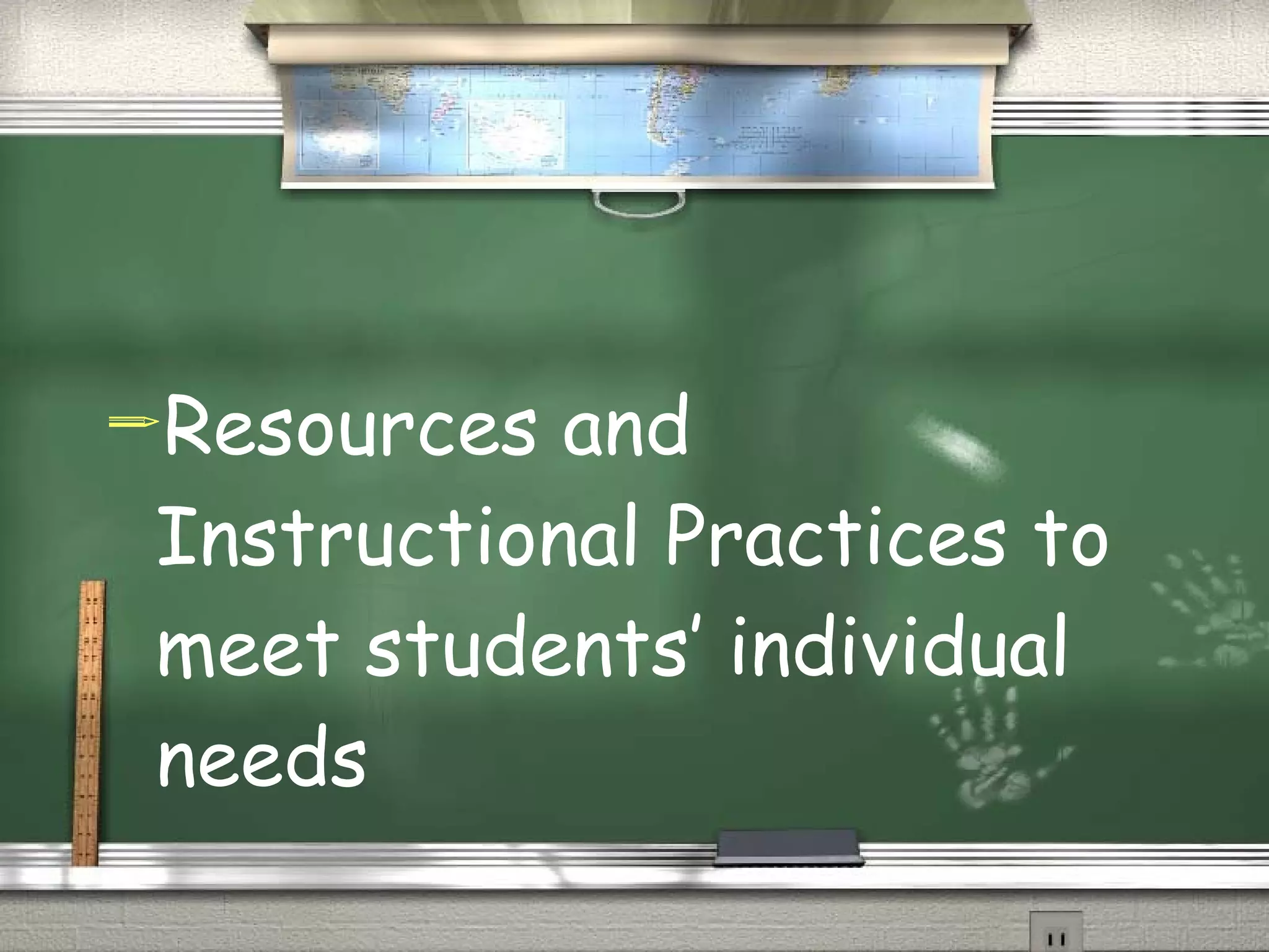 Resources and Instructional Practices to meet students’ individual needs 