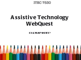 ITEC 7530 Assistive Technology WebQuest By Ashley Kane 
