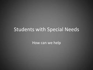 Students with Special Needs How can we help 