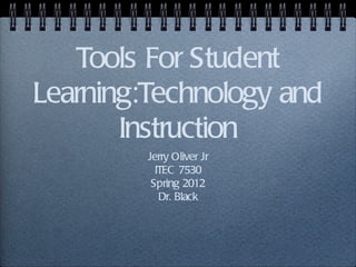 Tools For Student Learning:Technology and Instruction ,[object Object],[object Object],[object Object],[object Object]