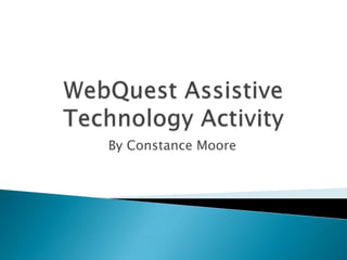 WebQuest Assistive Technology Activity By Constance Moore 