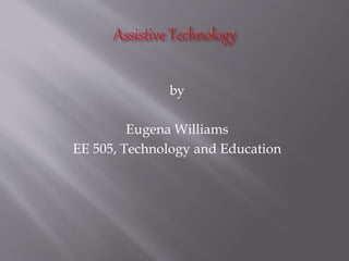 by
Eugena Williams
EE 505, Technology and Education
 
