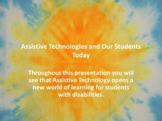 Assistive Technologies and Our Students
                 Today

  Throughout this presentation you will
  see that Assistive Technology opens a
   new world of learning for students
            with disabilities.
 