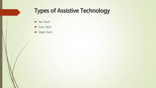 Types of Assistive Technology
 No-Tech
 Low-Tech
 High-Tech
 