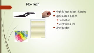 No-Tech
Highlighter tapes & pens
Specialized paper
Raised line
Contrasting line
Line guides
 