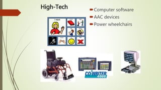 High-Tech Computer software
AAC devices
Power wheelchairs
 