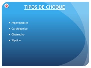 TIPOS DE CHOQUE


 Hipovolemico

 Cardiogenico

 Obstrutivo

 Séptico
 